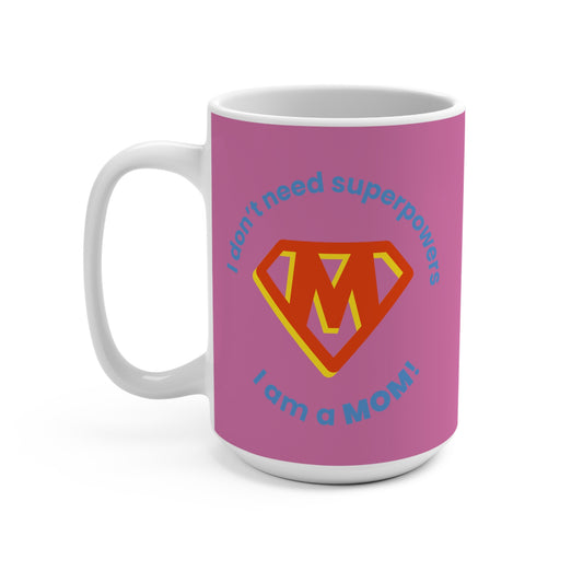 Coffee Mug "I dont need super powers, I am a Mom! But coffee helps"